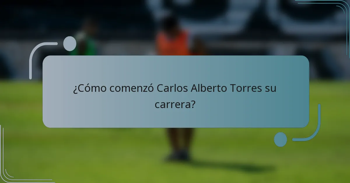 ¿Cómo comenzó Carlos Alberto Torres su carrera?