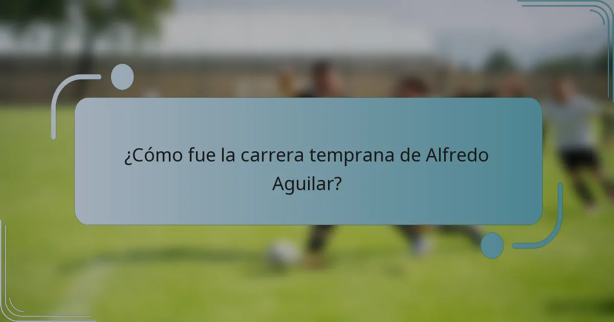 ¿Cómo fue la carrera temprana de Alfredo Aguilar?