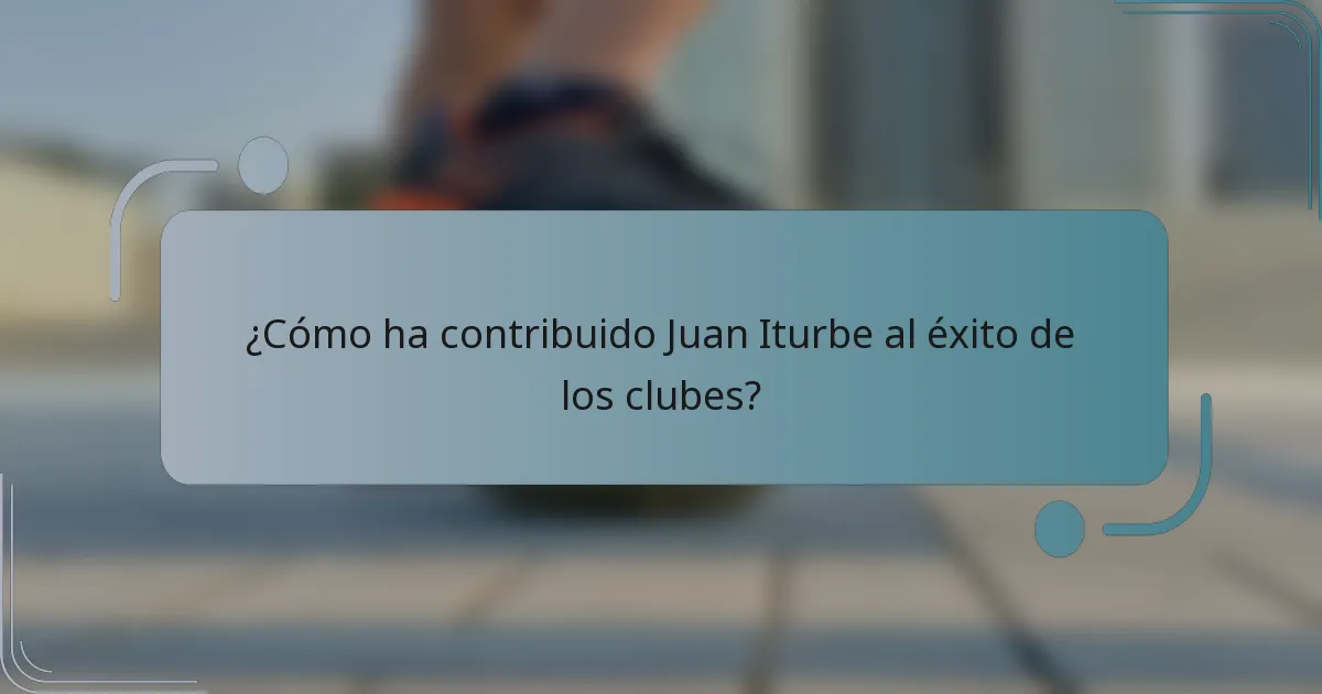 ¿Cómo ha contribuido Juan Iturbe al éxito de los clubes?