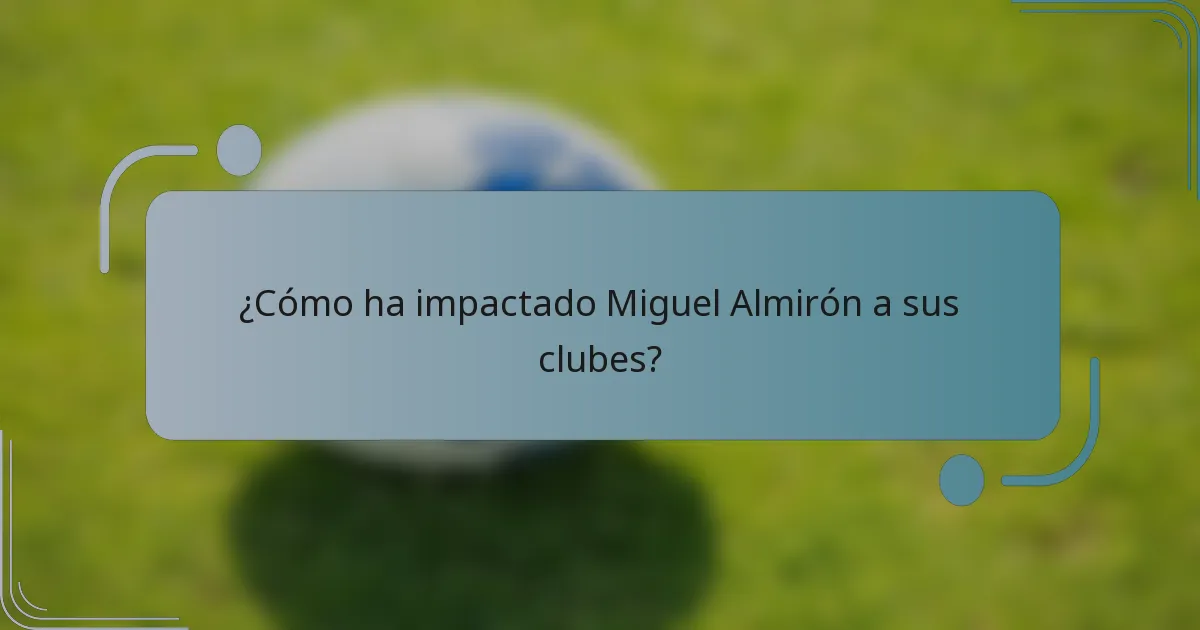 ¿Cómo ha impactado Miguel Almirón a sus clubes?