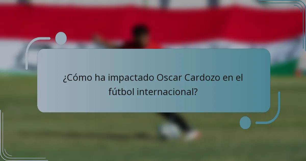 ¿Cómo ha impactado Oscar Cardozo en el fútbol internacional?