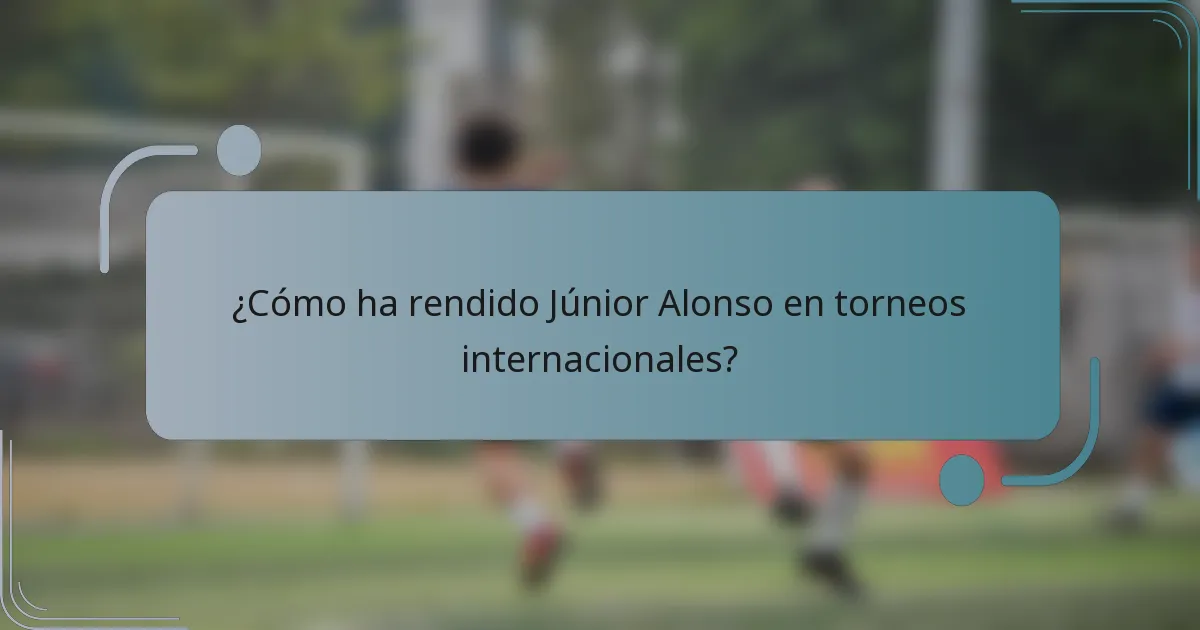 ¿Cómo ha rendido Júnior Alonso en torneos internacionales?