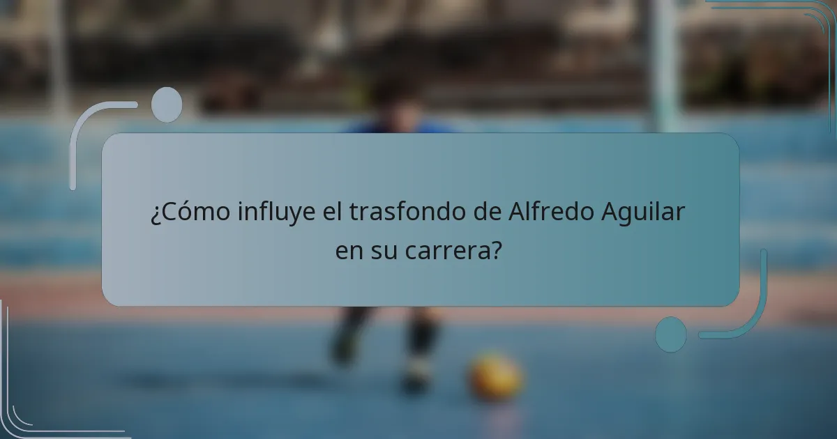 ¿Cómo influye el trasfondo de Alfredo Aguilar en su carrera?