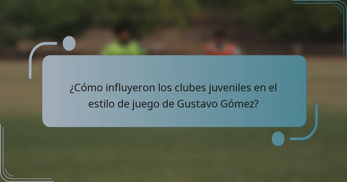 ¿Cómo influyeron los clubes juveniles en el estilo de juego de Gustavo Gómez?
