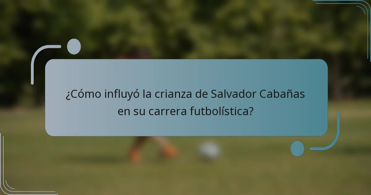 ¿Cómo influyó la crianza de Salvador Cabañas en su carrera futbolística?