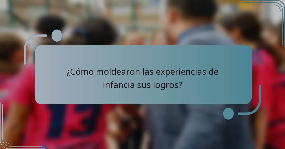 ¿Cómo moldearon las experiencias de infancia sus logros?