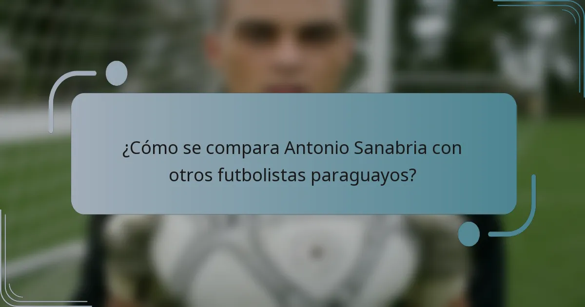 ¿Cómo se compara Antonio Sanabria con otros futbolistas paraguayos?