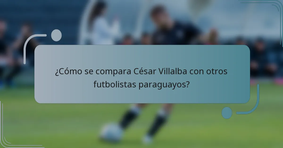¿Cómo se compara César Villalba con otros futbolistas paraguayos?