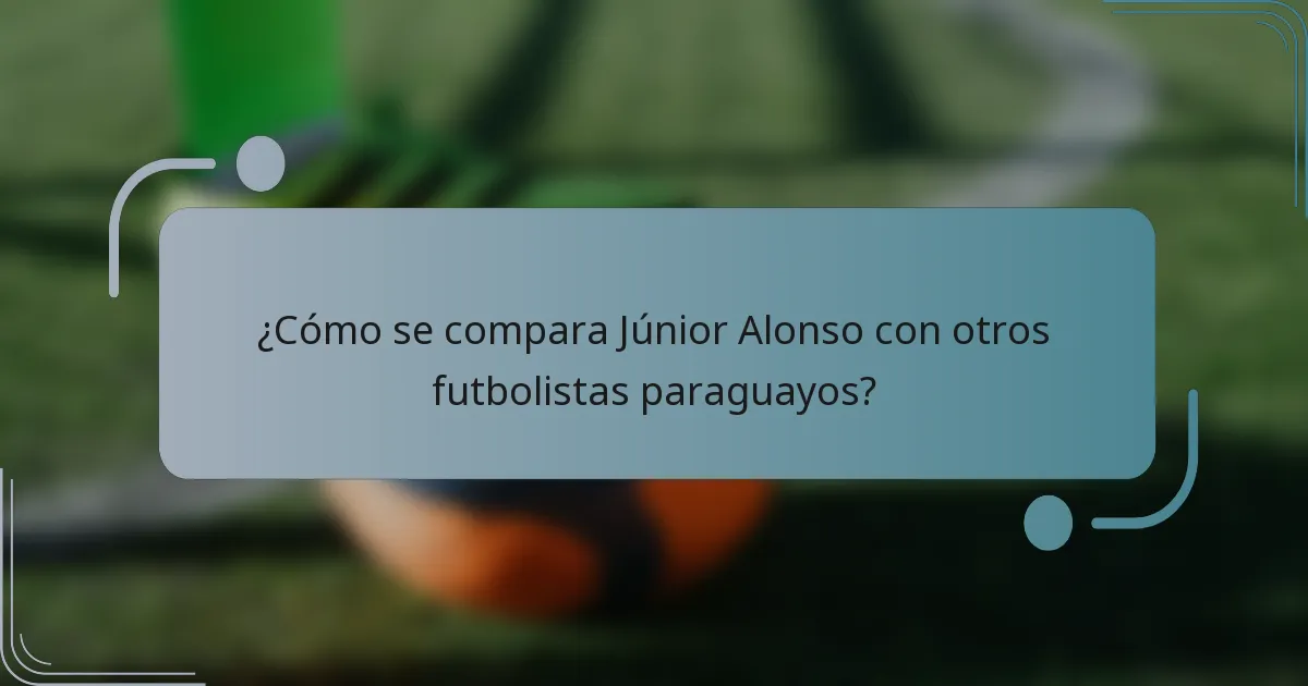 ¿Cómo se compara Júnior Alonso con otros futbolistas paraguayos?