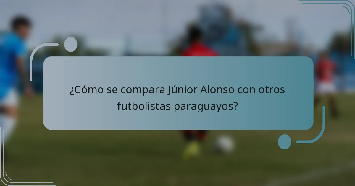 ¿Cómo se compara Júnior Alonso con otros futbolistas paraguayos?