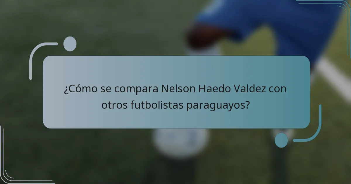 ¿Cómo se compara Nelson Haedo Valdez con otros futbolistas paraguayos?