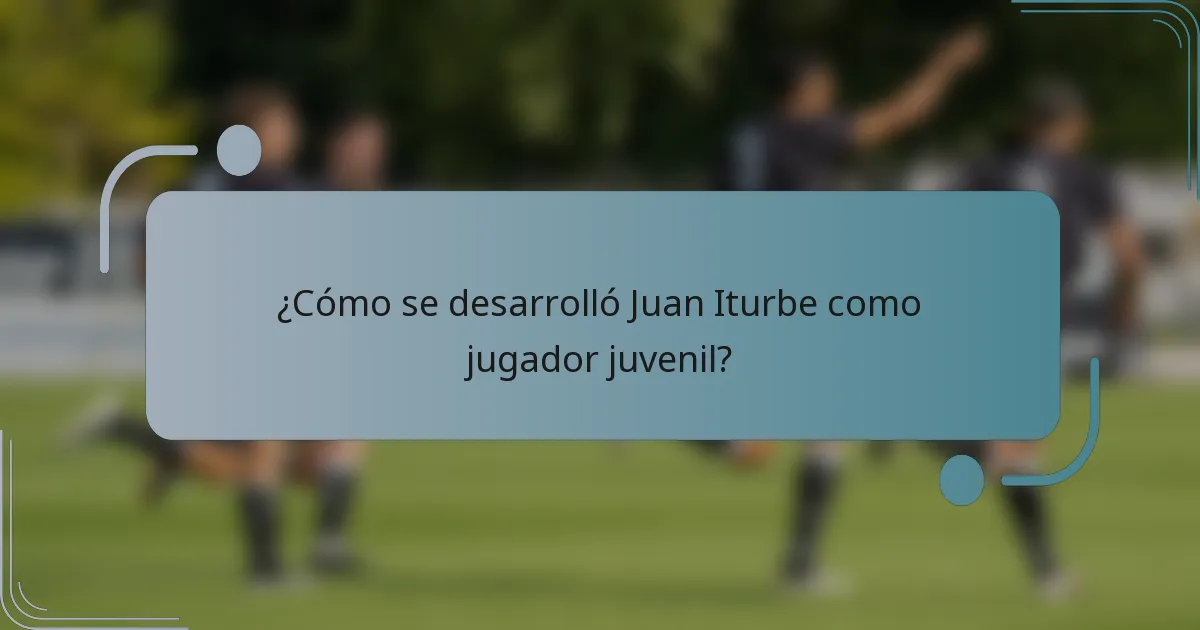 ¿Cómo se desarrolló Juan Iturbe como jugador juvenil?