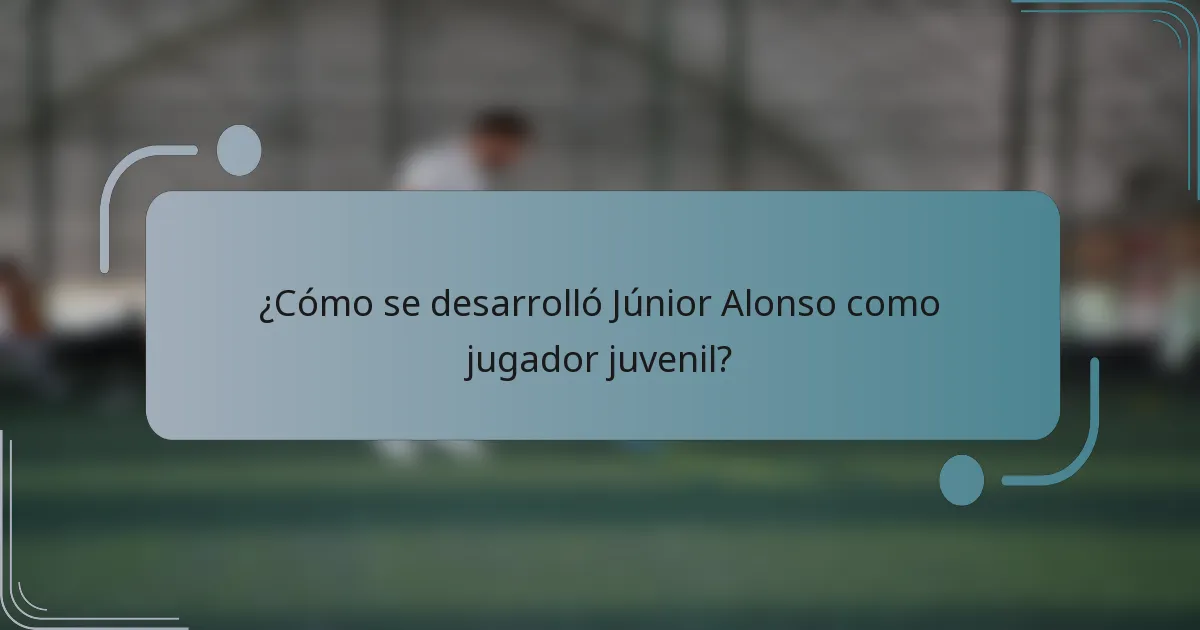 ¿Cómo se desarrolló Júnior Alonso como jugador juvenil?