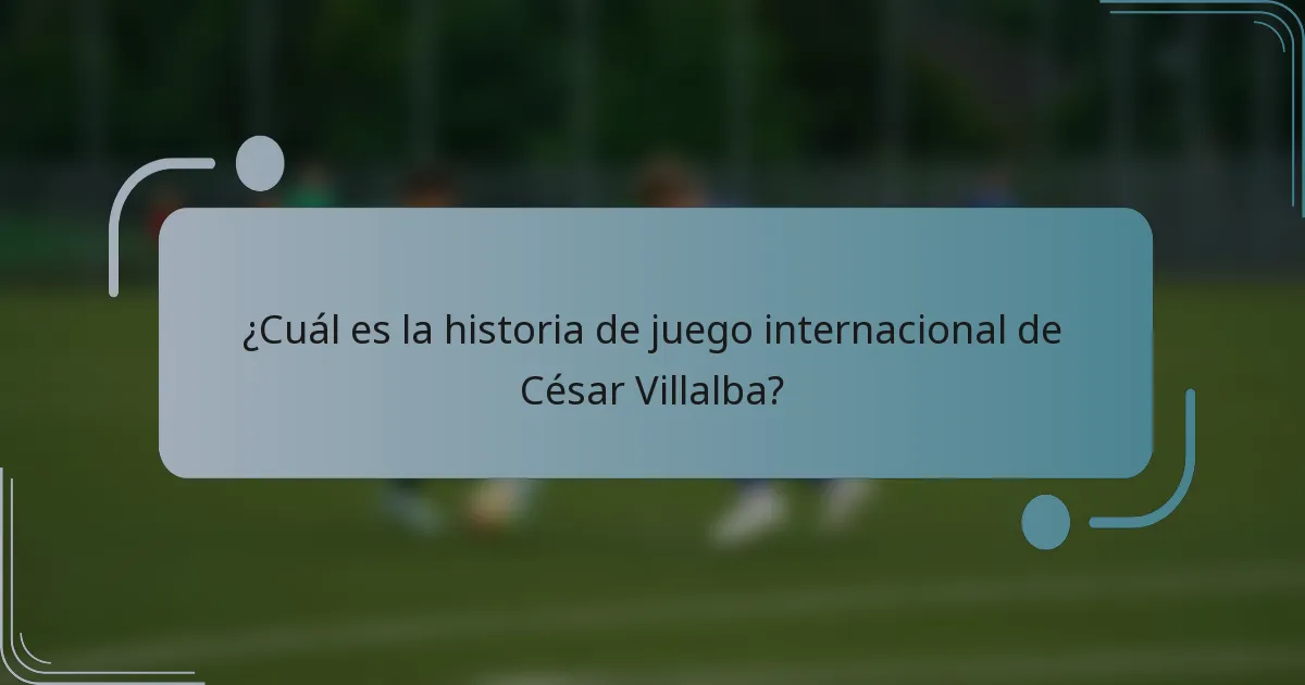 ¿Cuál es la historia de juego internacional de César Villalba?
