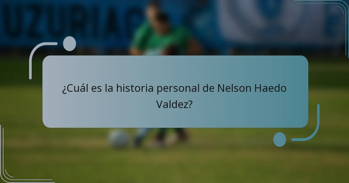¿Cuál es la historia personal de Nelson Haedo Valdez?