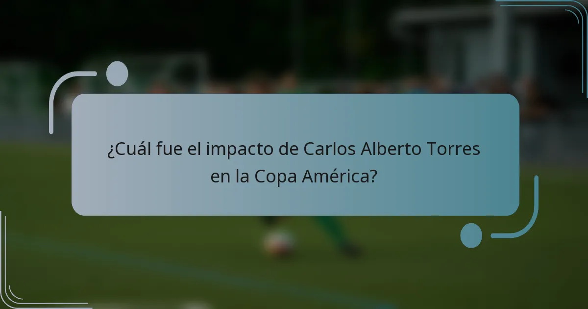 ¿Cuál fue el impacto de Carlos Alberto Torres en la Copa América?
