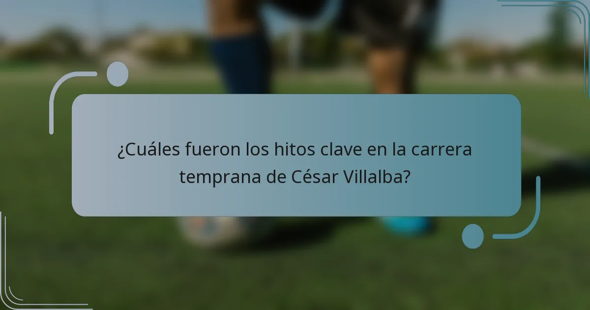 ¿Cuáles fueron los hitos clave en la carrera temprana de César Villalba?
