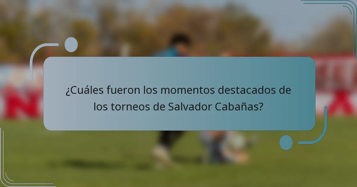 ¿Cuáles fueron los momentos destacados de los torneos de Salvador Cabañas?