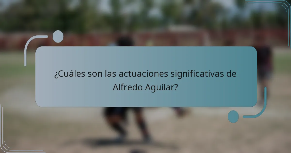 ¿Cuáles son las actuaciones significativas de Alfredo Aguilar?