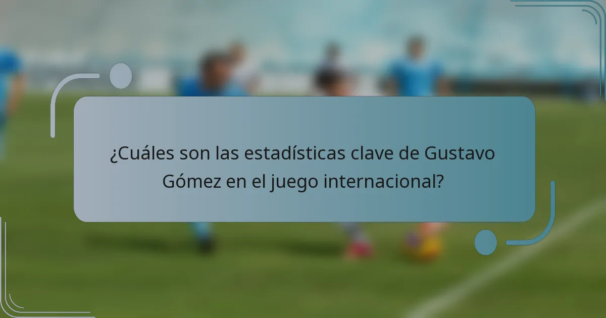 ¿Cuáles son las estadísticas clave de Gustavo Gómez en el juego internacional?