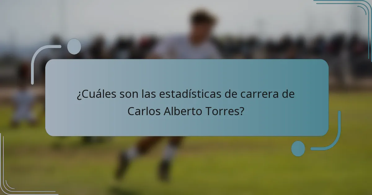 ¿Cuáles son las estadísticas de carrera de Carlos Alberto Torres?