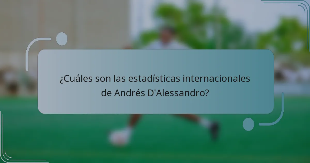 ¿Cuáles son las estadísticas internacionales de Andrés D'Alessandro?