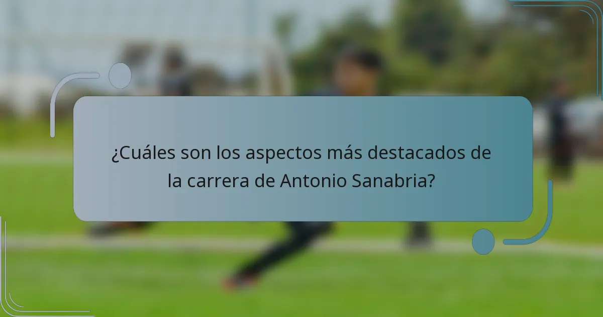 ¿Cuáles son los aspectos más destacados de la carrera de Antonio Sanabria?
