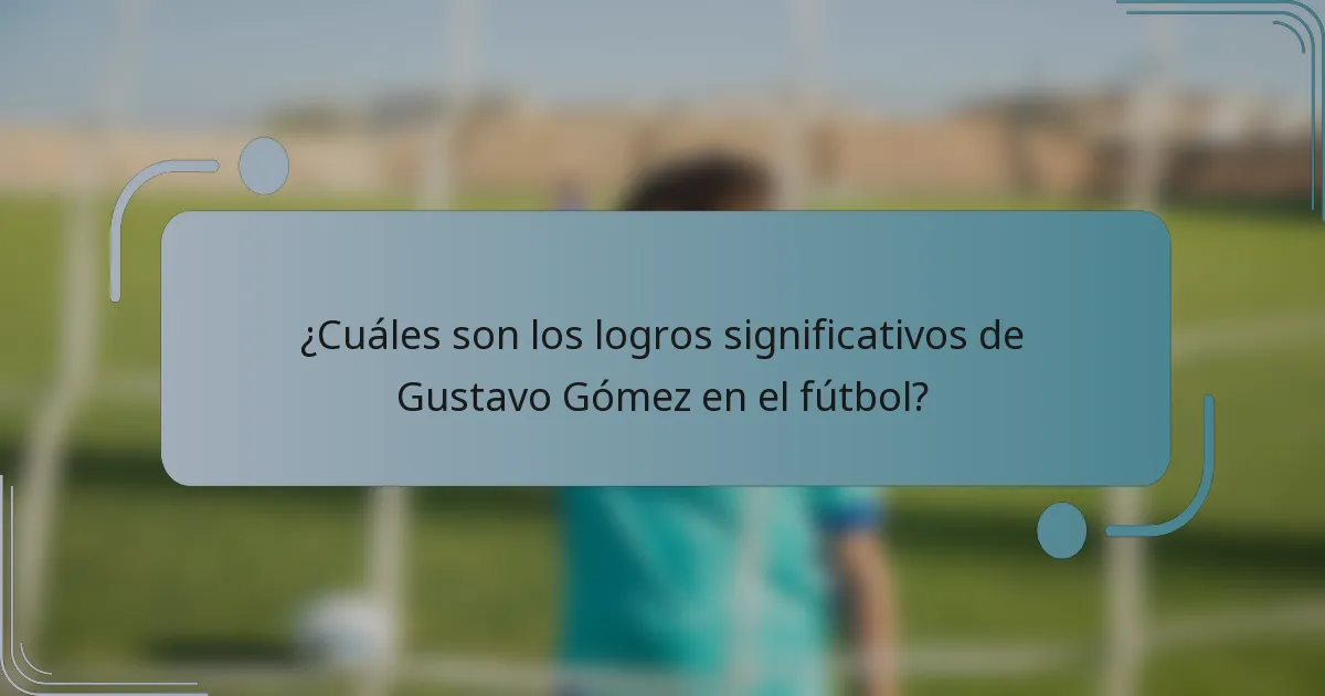 ¿Cuáles son los logros significativos de Gustavo Gómez en el fútbol?