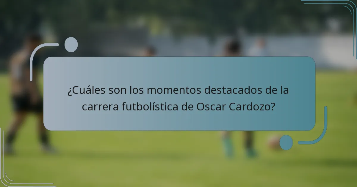 ¿Cuáles son los momentos destacados de la carrera futbolística de Oscar Cardozo?