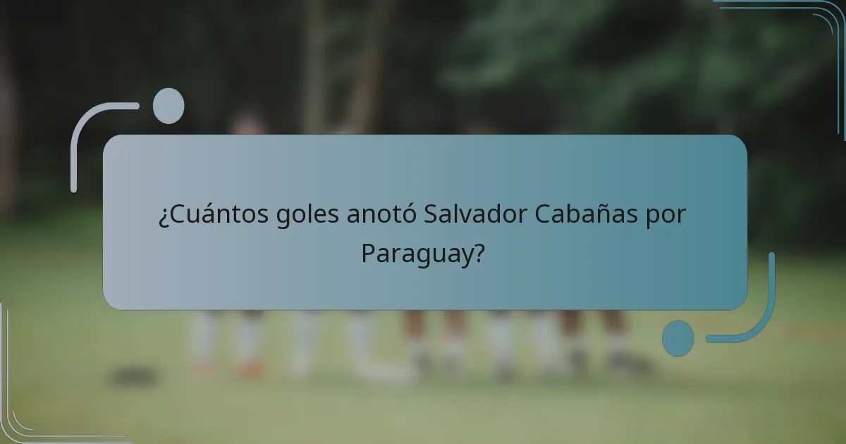 ¿Cuántos goles anotó Salvador Cabañas por Paraguay?