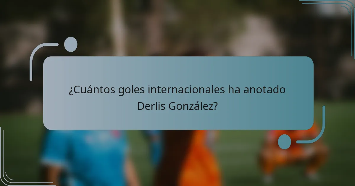 ¿Cuántos goles internacionales ha anotado Derlis González?