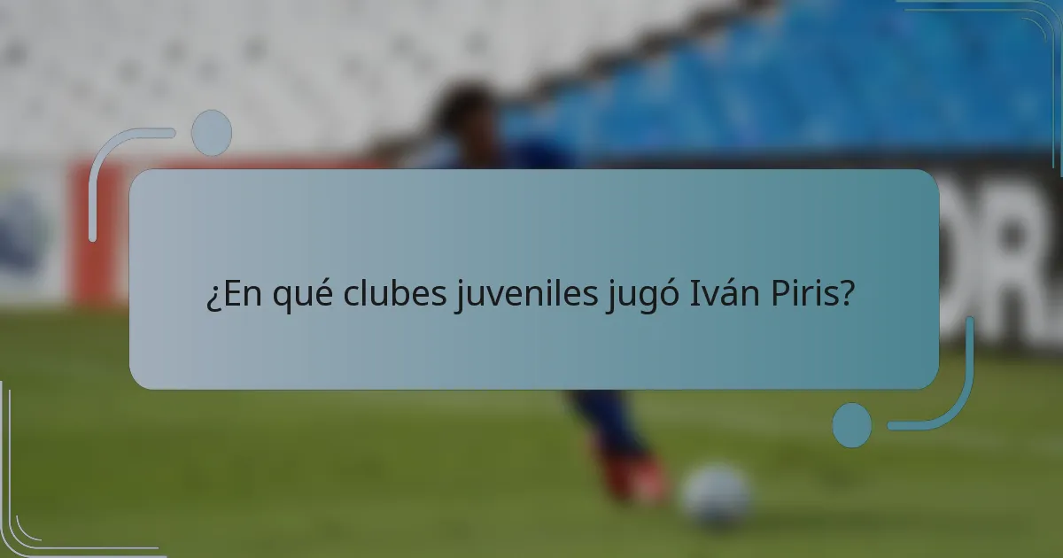 ¿En qué clubes juveniles jugó Iván Piris?