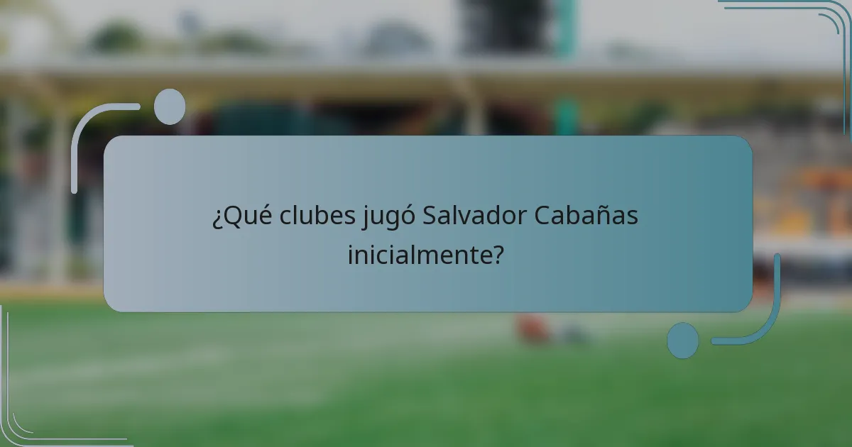 ¿Qué clubes jugó Salvador Cabañas inicialmente?