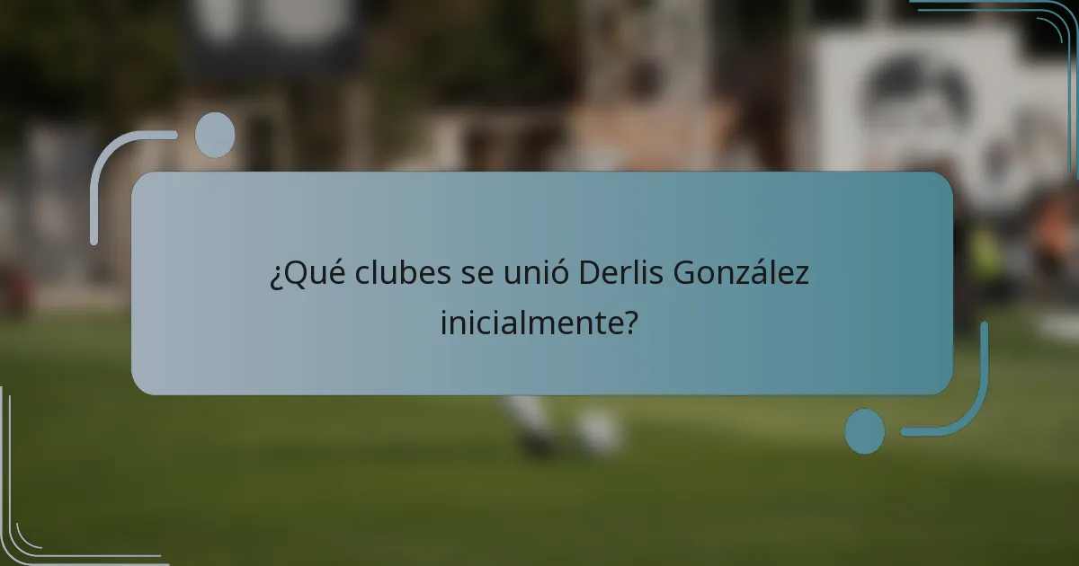 ¿Qué clubes se unió Derlis González inicialmente?
