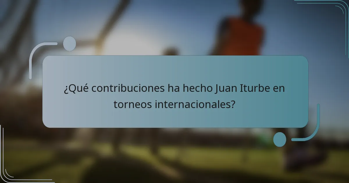 ¿Qué contribuciones ha hecho Juan Iturbe en torneos internacionales?