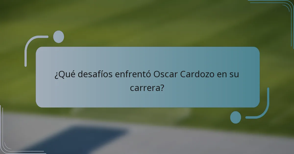 ¿Qué desafíos enfrentó Oscar Cardozo en su carrera?