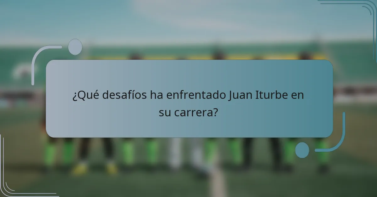 ¿Qué desafíos ha enfrentado Juan Iturbe en su carrera?