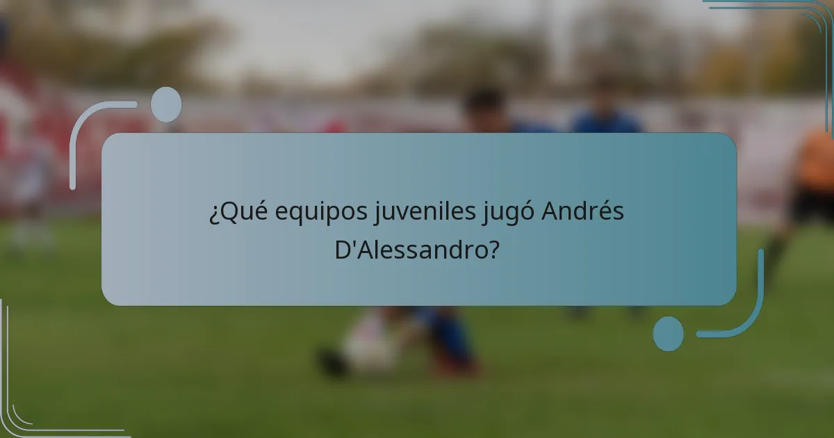 ¿Qué equipos juveniles jugó Andrés D'Alessandro?