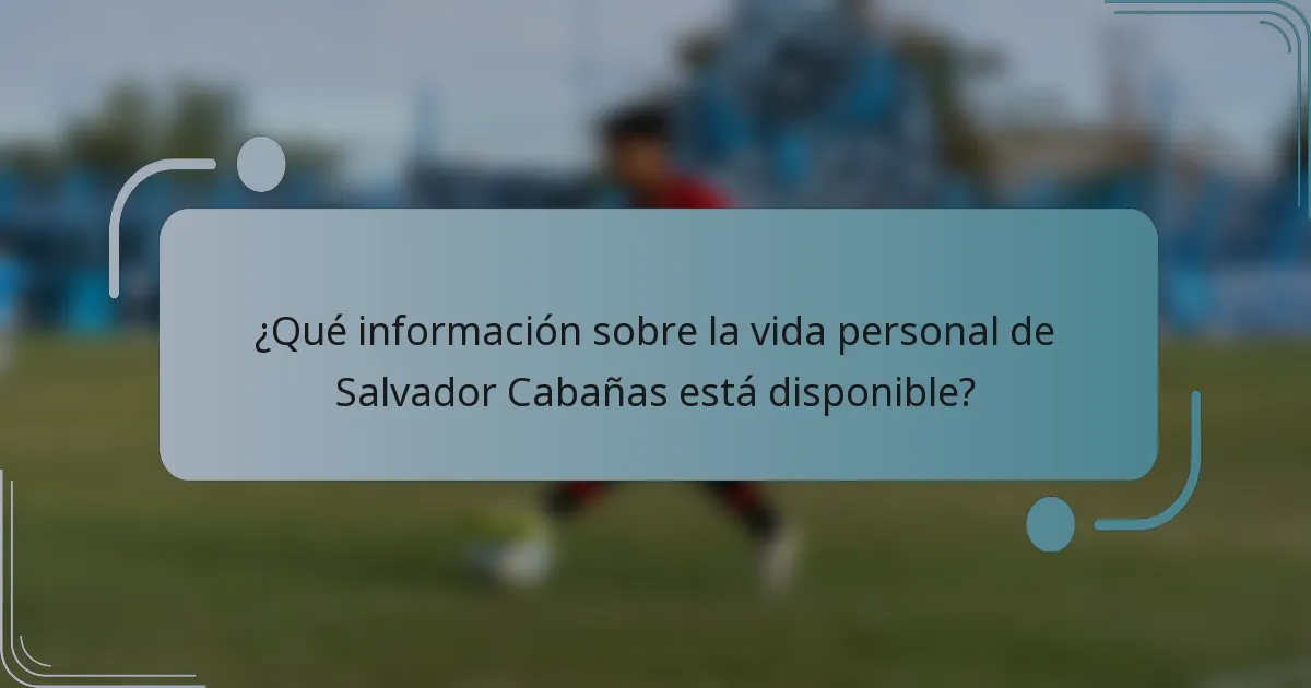 ¿Qué información sobre la vida personal de Salvador Cabañas está disponible?