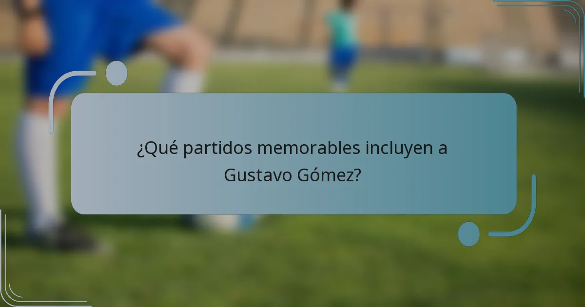 ¿Qué partidos memorables incluyen a Gustavo Gómez?