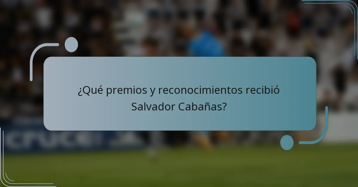 ¿Qué premios y reconocimientos recibió Salvador Cabañas?