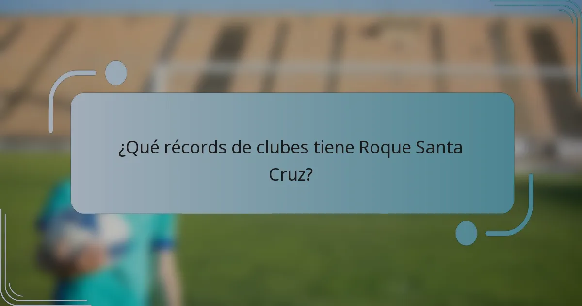 ¿Qué récords de clubes tiene Roque Santa Cruz?